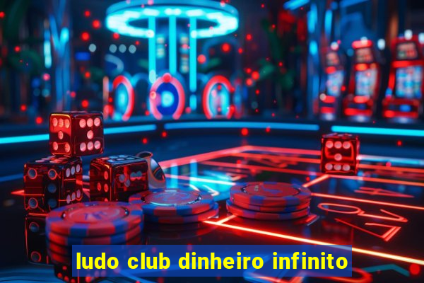 ludo club dinheiro infinito